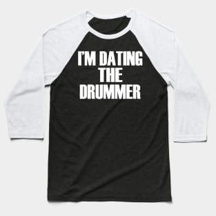 I'm Dating The Drummer - Funny Band Fan Quote Baseball T-Shirt